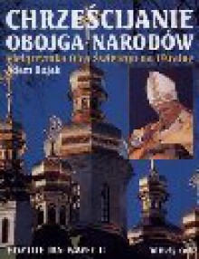 Chrześcijanie Obojga Narodów : pielgrzymka Ojca Świętego na Ukrainę - Adam Bujak