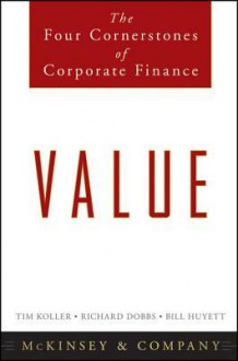 Value: The Four Cornerstones of Corporate Finance - McKinsey & Company Inc, Tim Koller, Richard Dobbs, Bill Huyett