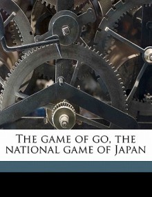 The Game of Go, the National Game of Japan - Arthur Smith