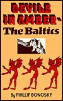 Devils in Amber: The Baltics - Phillip Bonosky