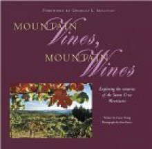 Mountain Vines, Mountain Wines: Exploring the Wineries of the Santa Cruz Mountains - Casey Young