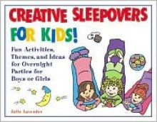 Creative Sleepovers for Kids! : Fun Activities, Themes, and Ideas for Overnight Parties for Boys or Girls - Julie Lavender