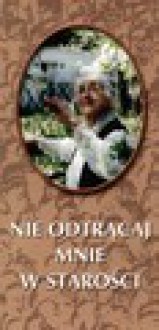 Nie odtrącaj mnie w starości : poradnik dla osób opiekujących się ludźmi w podeszłym wieku - Jolanta Pawłowska