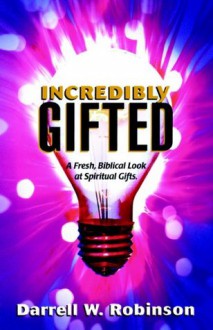 Incredibly Gifted - Darrell W. Robinson