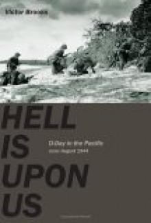 Hell Is Upon Us: D-Day in the Pacific--Saipan to Guam, June-August 1944 - Victor Brooks