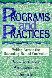 Programs and Practices: Writing Across the Secondary School Curriculum - Pamela Farrell- Childers, Art Young, Anne Ruggles Gere