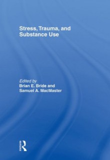 Stress Trauma Substance Use Bride - Brian E. Bride, Samuel A. Macmaster