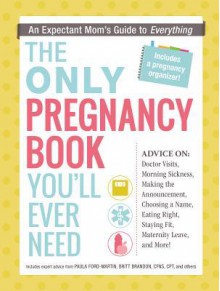 The Only Pregnancy Book You'll Ever Need: An Expectant Mom's Guide to Everything - Adams Media