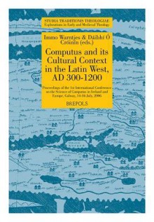 Computus and Its Cultural Context in the Latin West, Ad 300-1200: Proceedings of the 1st International Conference on the Science of Computus in Ireland and Europe, Galway, 14-16 July, 2006 - D. O'Croinin, Immo Warntjes