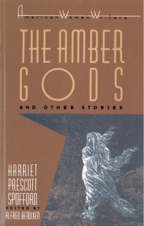 The Amber Gods and Other Stories - Harriet Prescott Spofford