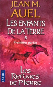 Les refuges de pierre, volume 1 (Les enfants de la Terre, #5 part 1/2) - Jean M. Auel, Jacques Martinache