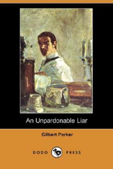 Unpardonable Liar - Gilbert Parker