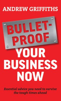 Bulletproof Your Business Now - Andrew Griffiths