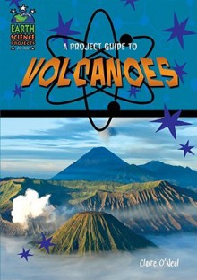 A Project Guide to Volcanoes - Claire O'Neal