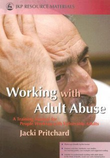 Working with Adult Abuse: A Training Manual for People Working with Vulnerable Adults - Jacki Pritchard