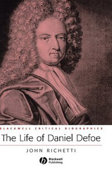 The Life of Daniel Defoe - John J. Richetti