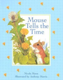 Mouse Tells the Time - Nicola Moon, Anthony Morris