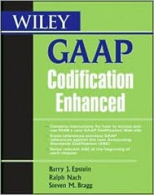 Wiley GAAP Codification Enhanced - Barry J. Epstein, Steven M. Bragg, Ralph Nach