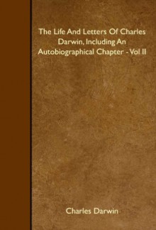 The Life And Letters Of Charles Darwin, Including An Autobiographical Chapter - Vol II - Charles Darwin