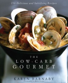 The Low-Carb Cook: Gourmet Recipes from a Restaurant Chef - Karen Barnaby