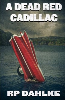 A Dead Red Cadillac (A Dead Red #1) - R.P. Dahlke