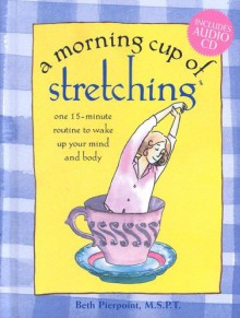 A Morning Cup of Stretching: One 15-Minute Routine to Wake Up Your Mind and Body [With Audio CD] - Beth Pierpoint