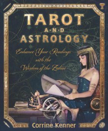 Tarot and Astrology: Enhance Your Readings with the Wisdom of the Zodiac - Corrine Kenner