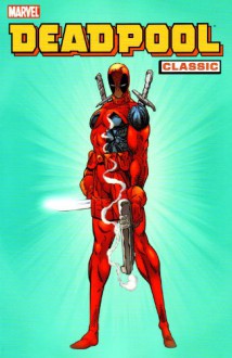 Deadpool Classic, Vol. 1 - Joe Madureira,Rob Liefeld,Ian Churchill,Lee Weeks,Ken Lashley,Ed McGuinness,Fabian Nicieza,Joe Kelly,Mark Waid