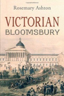 Victorian Bloomsbury - Rosemary Ashton