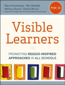 The Visible Learners: Promoting Reggio-Inspired Approaches in All Schools - Daniel Wilson, Mara Krechevsky, Ben Mardell, Melissa Rivard