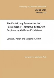 The Evolutionary Dynamics of the Pocket Gopher Thomomys bottae, with Emphasis on California Populations - James L. Patton