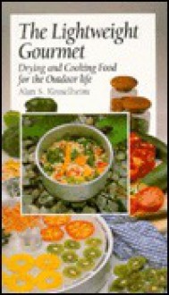 The Lightweight Gourmet: Drying and Cooking Food for the Outdoor Life - Alan S. Kesselheim