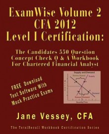 Examwise Volume 2 for 2012 Cfa Level I Certification the Second Candidates Question and Answer Workbook for Chartered Financial Analyst (with Download Practice Exam Software) - Jane Vessey