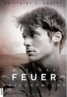 Wie das Feuer zwischen uns (Romance Elements 2) - Brittainy C. Cherry