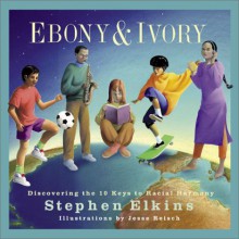 Ebony & Ivory: Discovering 10 Keys To Racial Harmony - Reisch Elkins, Stephen Elkins