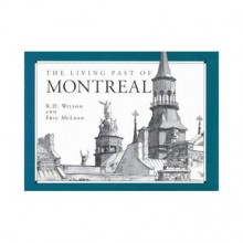 The Living Past of Montreal - Lela M. Wilson, R.D. Wilson, Lela M. Wilson, Barry Wilson