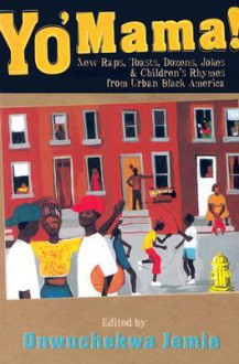 Yo Mama!: New Raps, Toasts, Dozens, Jokes, And Children's Rhymes From Urban Black America - Onwuchekwa Jemie