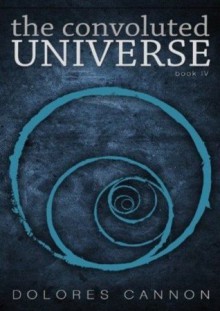 The Convoluted Universe - Book Four (The Convoluted Universe Series) - Dolores Cannon