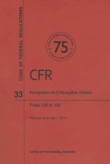 Code of Federal Regulations Title 33, Navigation and Navigable Waters, Parts 125199, 2013 - National Archives and Records Administration