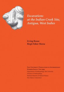 Excavations at the Indian Creek Site, Antigua, West Indies - Irving Rouse, Birgit Faber Morse