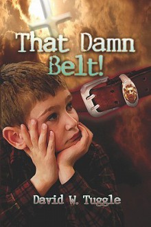 That Damn Belt! - David W. Tuggle