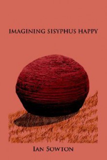 Imagining Sisyphus Happy - Ian Sowton, Trafford Publishing