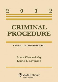 Criminal Procedure: Case and Statutory Supplement, 2012 Edition - Erwin Chemerinsky