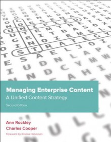 Managing Enterprise Content: A Unified Content Strategy (2nd Edition) (Voices That Matter) - Ann Rockley, Charles Cooper