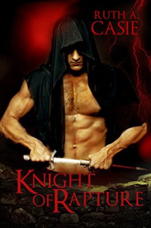 Knight of Rapture: a Druid Knight Story - Ruth A. Casie, Mallory Braus