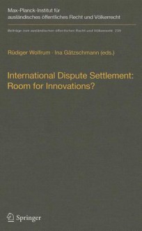 International Dispute Settlement: Room for Innovations? - Rüdiger Wolfrum, Ina Gätzschmann