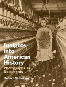 Insights Into American History: Photographs as Documents - Robert M. Levine