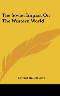 The Soviet Impact on the Western World - Edward Hallett Carr