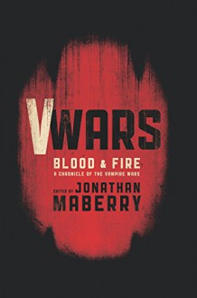 V-Wars: Blood and Fire - Jonathan Maberry, Kevin J. Anderson, Scott Sigler, Larry Corriea, Joe McKinney, Nancy Holder, Yvonne Navarro, Weston Ochse, James A. Moore, Jonathan Maberry