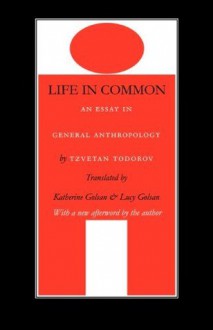 Life in Common: An Essay in General Anthropology (European Horizons) - Tzvetan Todorov, Lucy Golsan, Katherine Golsan